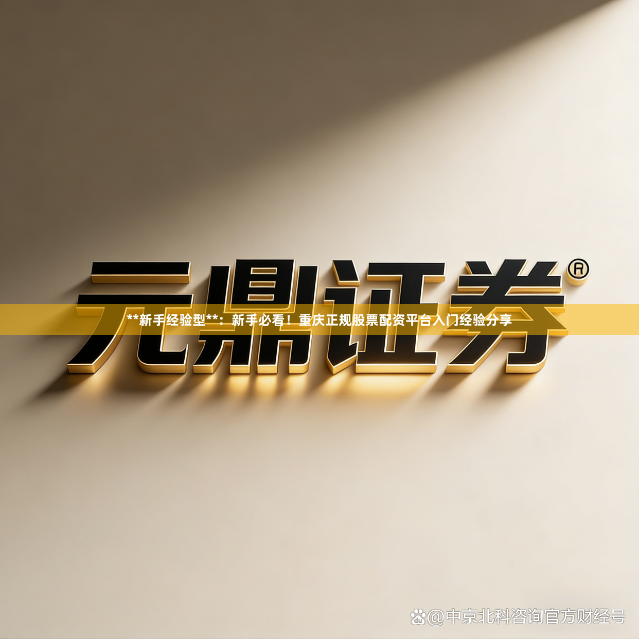 **新手经验型**：新手必看！重庆正规股票配资平台入门经验分享