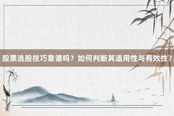 股票选股技巧靠谱吗？如何判断其适用性与有效性？