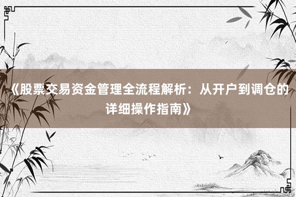 《股票交易资金管理全流程解析：从开户到调仓的详细操作指南》