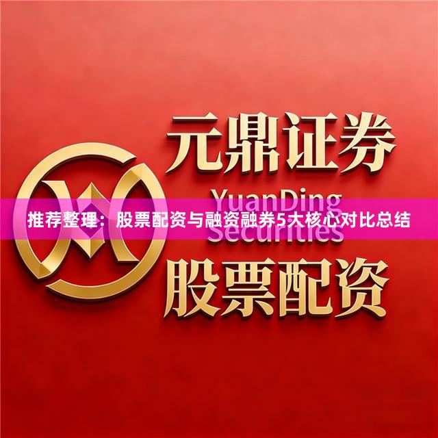 推荐整理：股票配资与融资融券5大核心对比总结