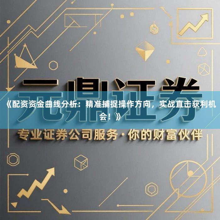 《配资资金曲线分析：精准捕捉操作方向，实战直击获利机会！》