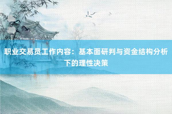 职业交易员工作内容：基本面研判与资金结构分析下的理性决策