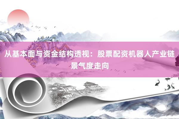 从基本面与资金结构透视:股票配资机器人产业链景气度走向