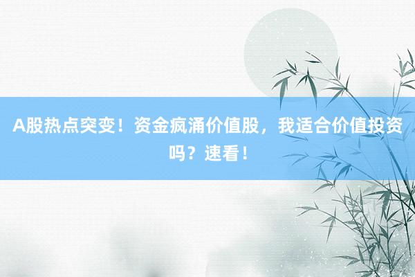 A股热点突变！资金疯涌价值股，我适合价值投资吗？速看！