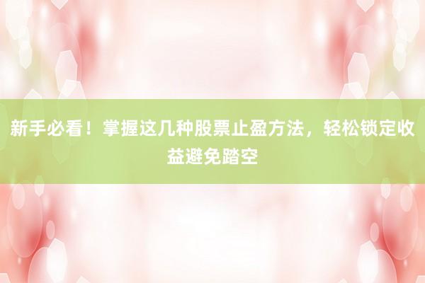 新手必看！掌握这几种股票止盈方法，轻松锁定收益避免踏空