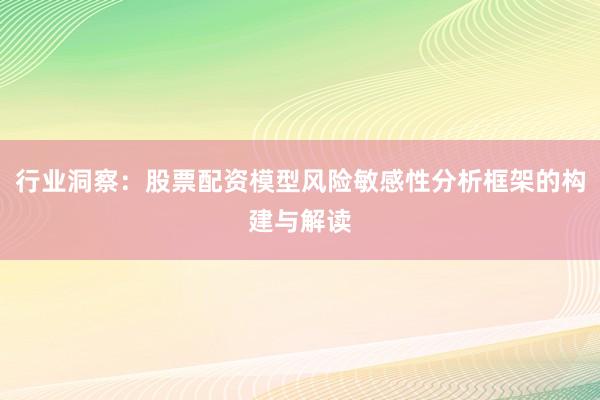 行业洞察：股票配资模型风险敏感性分析框架的构建与解读