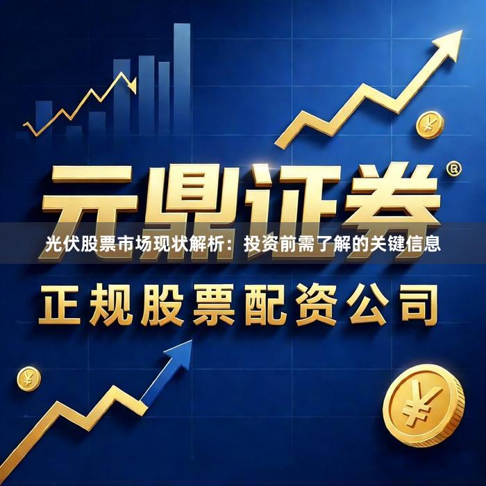 光伏股票市场现状解析：投资前需了解的关键信息
