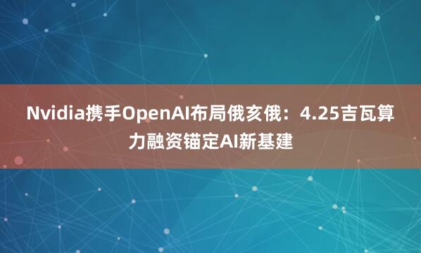 Nvidia携手OpenAI布局俄亥俄：4.25吉瓦算力融资锚定AI新基建