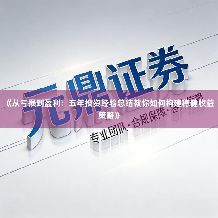 《从亏损到盈利：五年投资经验总结教你如何构建稳健收益策略》