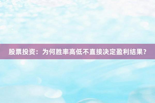 股票投资：为何胜率高低不直接决定盈利结果？