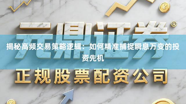 揭秘高频交易策略逻辑：如何精准捕捉瞬息万变的投资先机