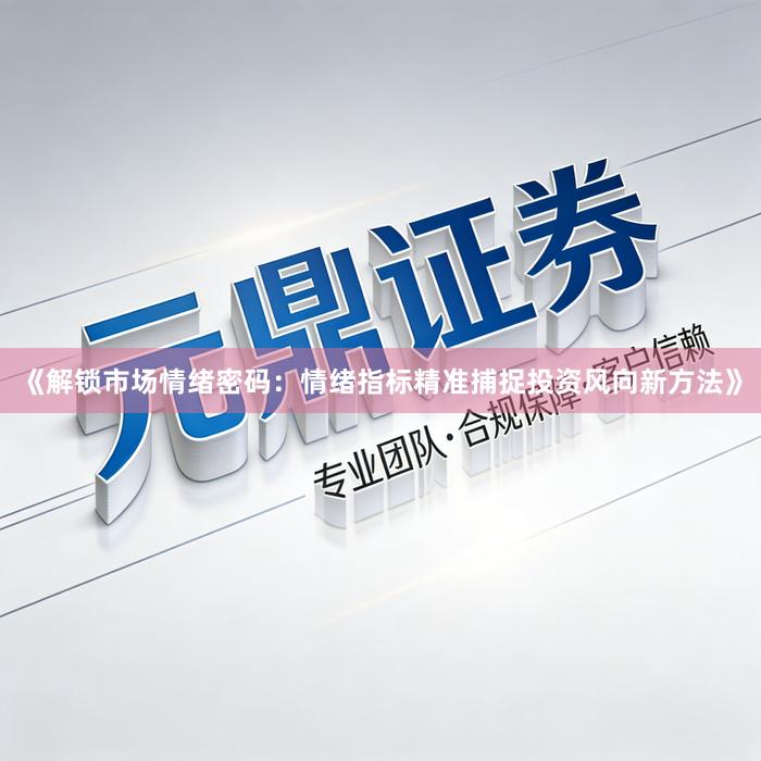 《解锁市场情绪密码：情绪指标精准捕捉投资风向新方法》