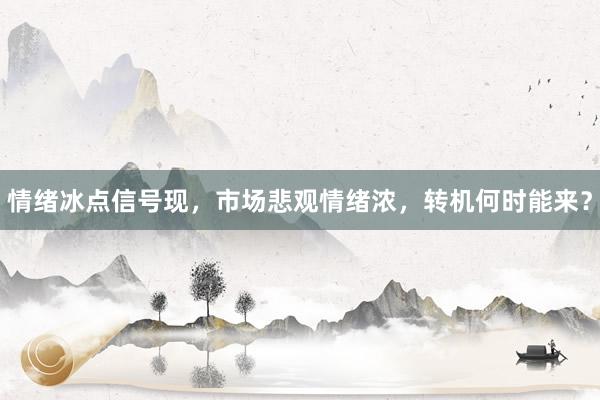 情绪冰点信号现，市场悲观情绪浓，转机何时能来？