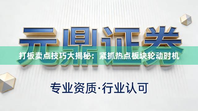 打板卖点技巧大揭秘：紧抓热点板块轮动时机