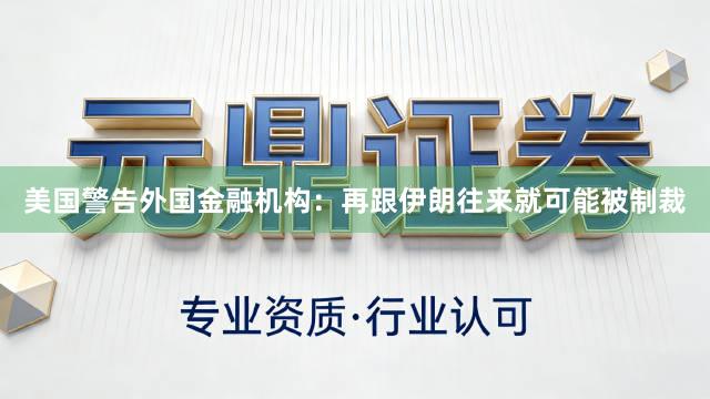 美国警告外国金融机构：再跟伊朗往来就可能被制裁