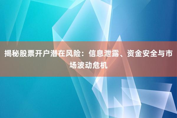 揭秘股票开户潜在风险：信息泄露、资金安全与市场波动危机